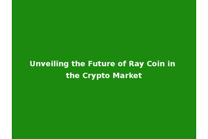 Unveiling the Future of Ray Coin in the Crypto Market