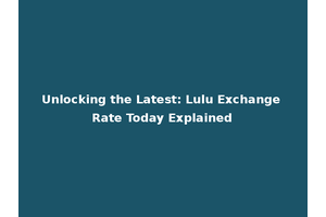 Unlocking the Latest: Lulu Exchange Rate Today Explained