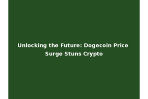 Unlocking the Future: Dogecoin Price Surge Stuns Crypto