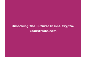 Unlocking the Future: Inside Crypto-Coinstrade.com