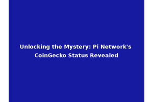 Unlocking the Mystery: Pi Network's CoinGecko Status Revealed