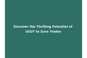 Discover the Thrilling Potential of USDT to Euro Trades