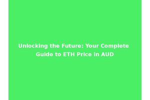 Unlocking the Future: Your Complete Guide to ETH Price in AUD
