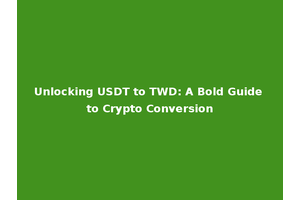 Unlocking USDT to TWD: A Bold Guide to Crypto Conversion
