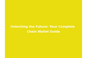 Unlocking the Future: Your Complete Chain Wallet Guide