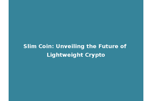 Slim Coin: Unveiling the Future of Lightweight Crypto