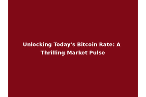 Unlocking Today's Bitcoin Rate: A Thrilling Market Pulse