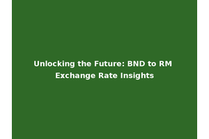 Unlocking the Future: BND to RM Exchange Rate Insights