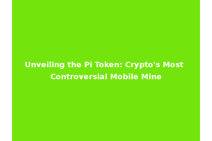 Unveiling the Pi Token: Crypto's Most Controversial Mobile Mine