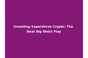 Unveiling SuperVerse Crypto: The Next Big Web3 Play