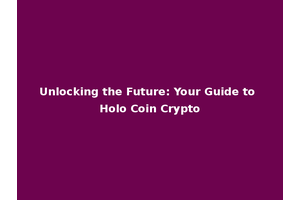Unlocking the Future: Your Guide to Holo Coin Crypto