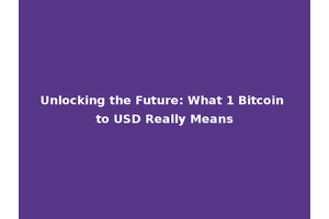 Unlocking the Future: What 1 Bitcoin to USD Really Means