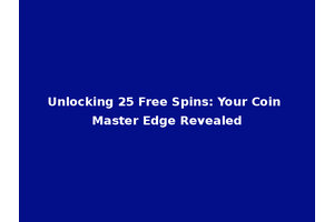 Unlocking 25 Free Spins: Your Coin Master Edge Revealed