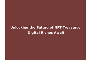 Unlocking the Future of NFT Treasure: Digital Riches Await