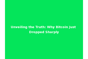 Unveiling the Truth: Why Bitcoin Just Dropped Sharply