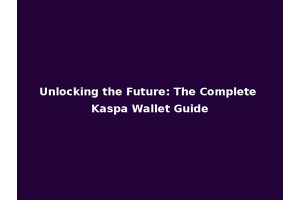 Unlocking the Future: The Complete Kaspa Wallet Guide