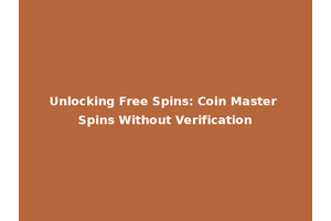 Unlocking Free Spins: Coin Master Spins Without Verification