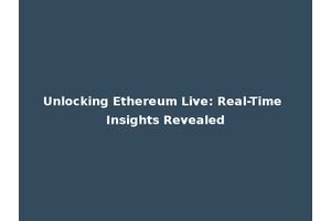 Unlocking Ethereum Live: Real-Time Insights Revealed