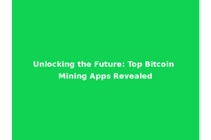 Unlocking the Future: Top Bitcoin Mining Apps Revealed