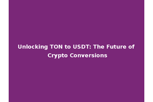 Unlocking TON to USDT: The Future of Crypto Conversions