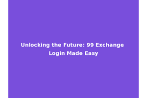 Unlocking the Future: 99 Exchange Login Made Easy