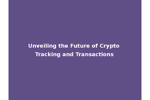 Unveiling the Future of Crypto Tracking and Transactions