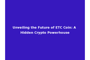 Unveiling the Future of ETC Coin: A Hidden Crypto Powerhouse