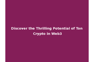 Discover the Thrilling Potential of Ton Crypto in Web3