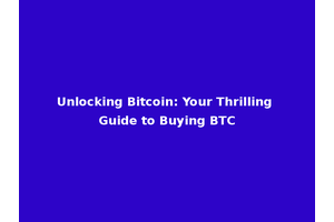 Unlocking Bitcoin: Your Thrilling Guide to Buying BTC