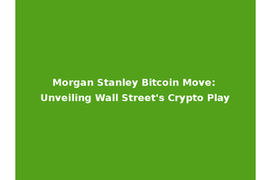 Morgan Stanley Bitcoin Move: Unveiling Wall Street's Crypto Play