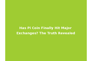 Has Pi Coin Finally Hit Major Exchanges? The Truth Revealed