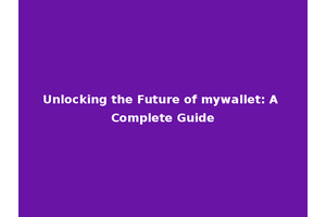 Unlocking the Future of mywallet: A Complete Guide