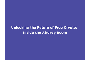 Unlocking the Future of Free Crypto: Inside the Airdrop Boom