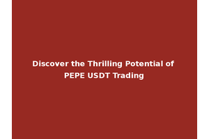 Discover the Thrilling Potential of PEPE USDT Trading