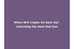 When Will Crypto Go Back Up? Unlocking the Next Bull Run