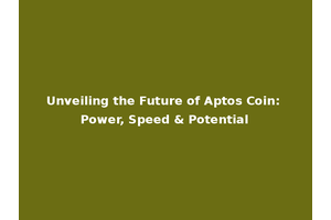 Unveiling the Future of Aptos Coin: Power, Speed & Potential