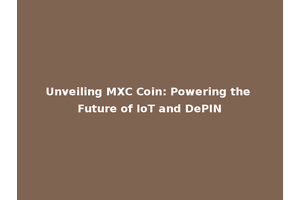 Unveiling MXC Coin: Powering the Future of IoT and DePIN