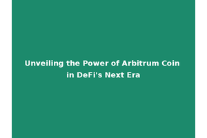 Unveiling the Power of Arbitrum Coin in DeFi's Next Era