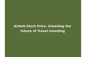 Airbnb Stock Price: Unveiling the Future of Travel Investing