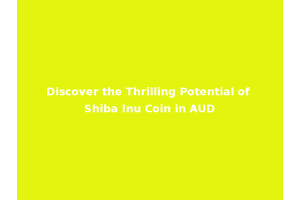 Discover the Thrilling Potential of Shiba Inu Coin in AUD