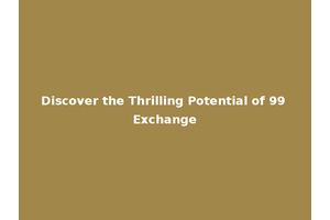 Discover the Thrilling Potential of 99 Exchange