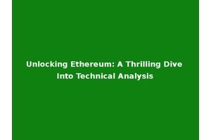 Unlocking Ethereum: A Thrilling Dive Into Technical Analysis