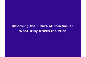 Unlocking the Future of Coin Value: What Truly Drives the Price