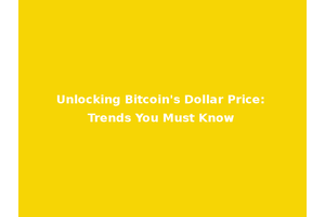 Unlocking Bitcoin's Dollar Price: Trends You Must Know