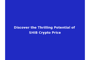 Discover the Thrilling Potential of SHIB Crypto Price