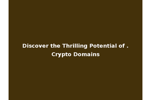 Discover the Thrilling Potential of .Crypto Domains