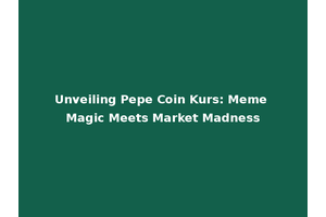 Unveiling Pepe Coin Kurs: Meme Magic Meets Market Madness