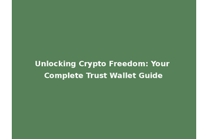 Unlocking Crypto Freedom: Your Complete Trust Wallet Guide