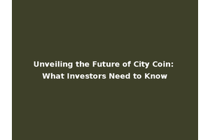 Unveiling the Future of City Coin: What Investors Need to Know