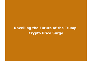 Unveiling the Future of the Trump Crypto Price Surge